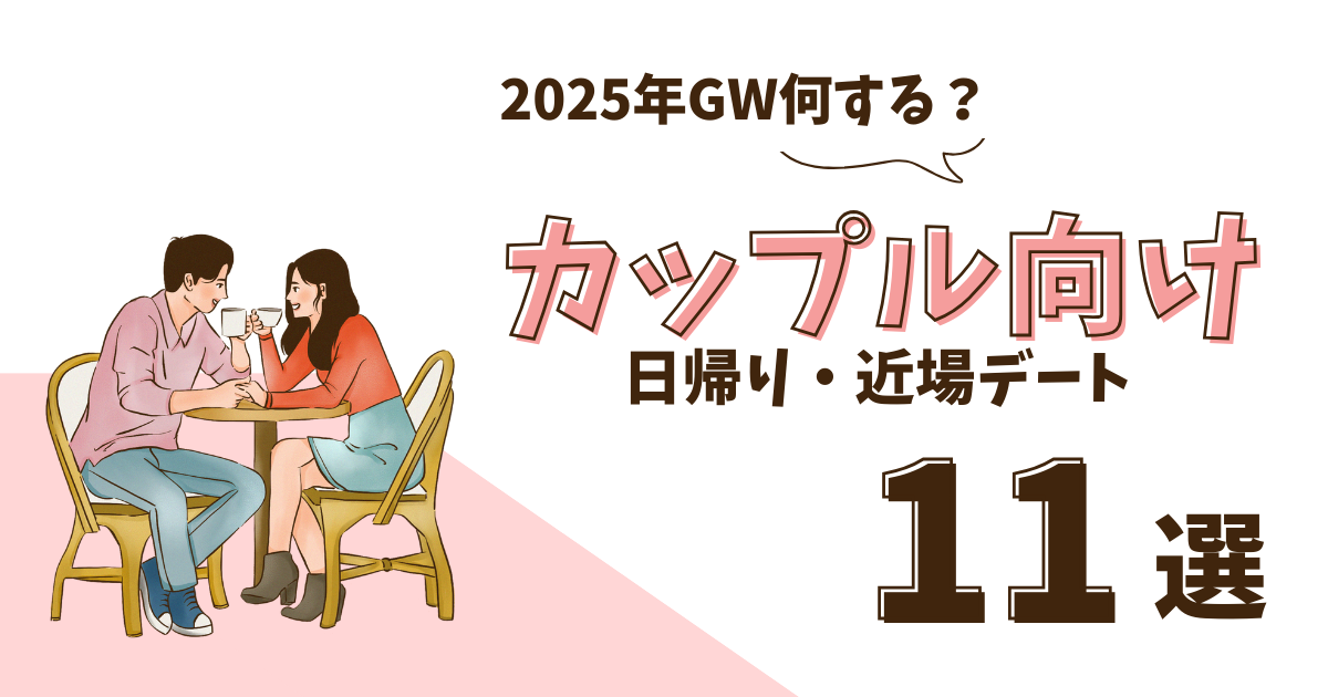 【2025年GW】ゴールデンウィーク何する？カップル向け日帰り・近場デート11選