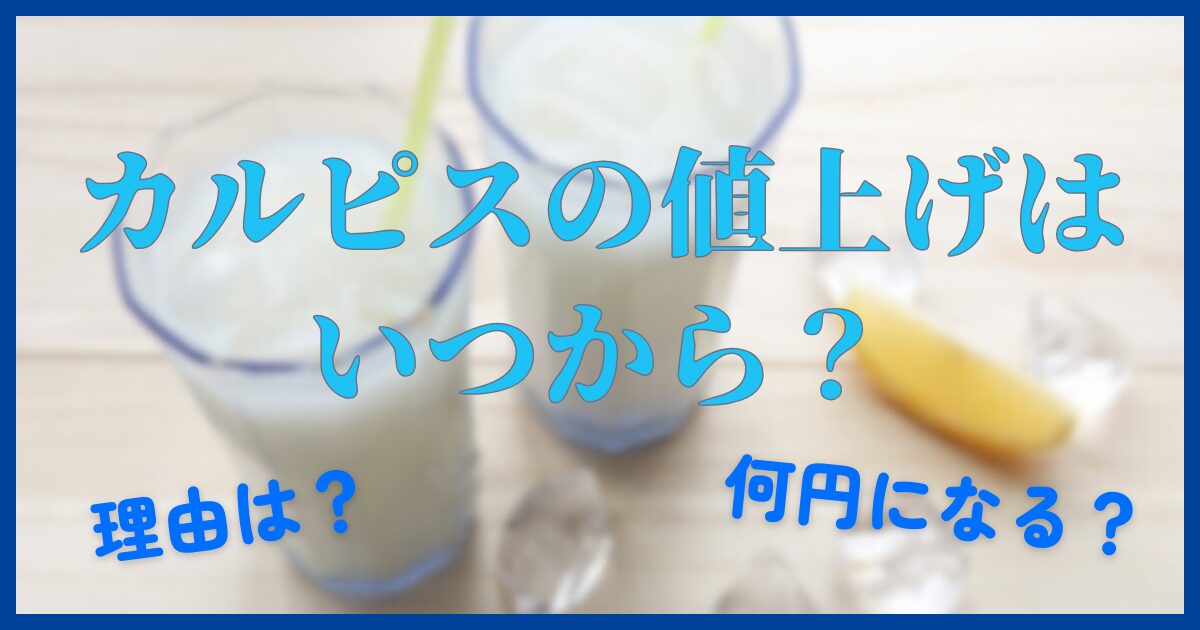 【2025年最新】カルピスの値上げはいつから？何円になる？理由や対象商品も紹介