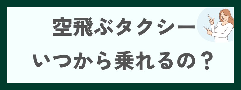空飛ぶタクシー、いつから乗れるの?