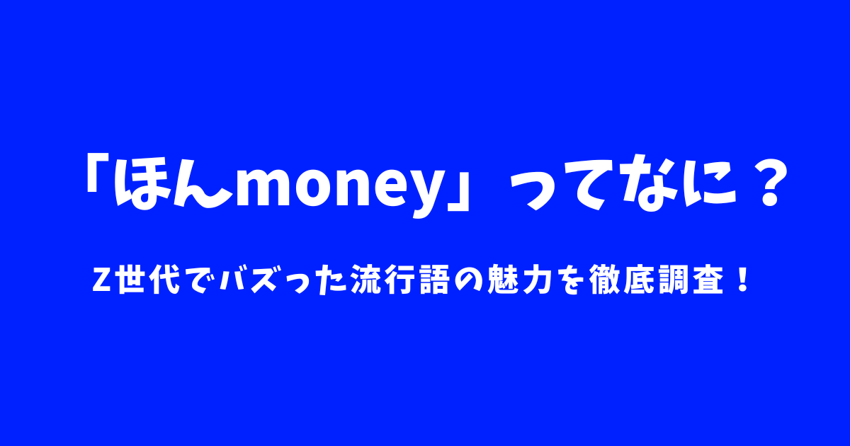 「ほんmoney」ってなに？Z世代でバズった流行語の魅力を徹底調査！
