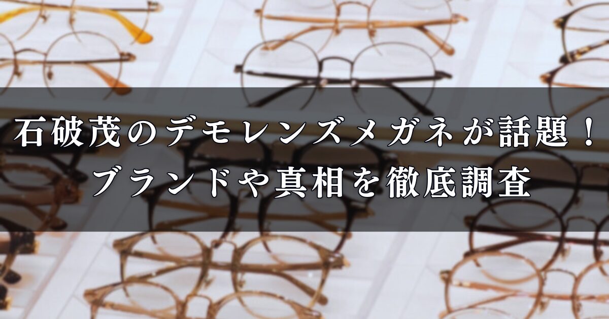 石破茂のデモレンズメガネが話題！ブランドや真相を徹底調査